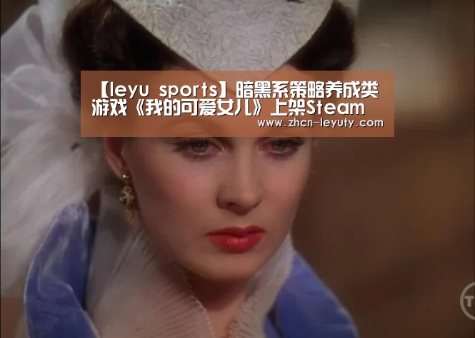 【leyu sports】暗黑系策略养成类游戏《我的可爱女儿》上架Steam